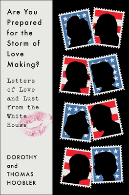 Are You Prepared for the Storm of Love Making?: Letters of Love and Lust from the White House - Dorothy Hoobler