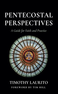 Pentecostal Perspectives: A Guide for Faith and Practice - Timothy Laurito