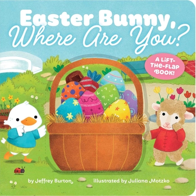 Easter Bunny, Where Are You?: A Lift-The-Flap Book! - Jeffrey Burton