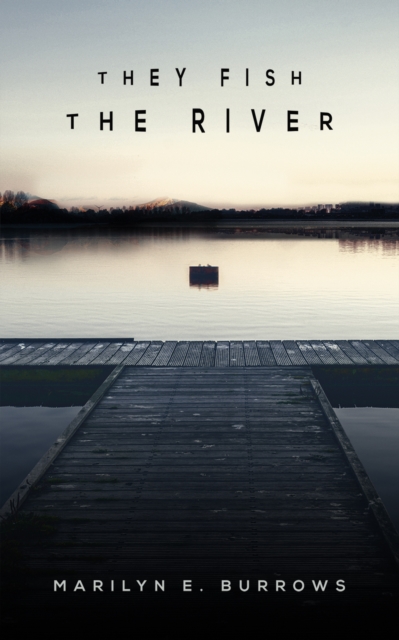 They Fish the River - Marilyn E. Burrows
