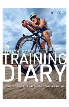 The Triathlete's Training Diary: Your Ultimate Tool for Faster, Stronger Racing, 2nd Ed. - Joe Friel