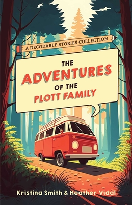 The Adventures of the Plott Family: A Decodable Stories Collection: 6 Chaptered Stories for Practicing Phonics Skills and Strengthening Reading Compre - Kristina Smith