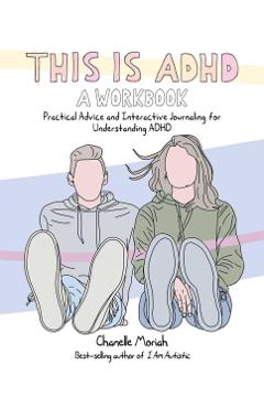 This Is Adhd: A Workbook: Practical Advice and Interactive Journaling for Understanding ADHD - Chanelle Moriah