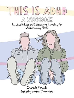 This Is Adhd: A Workbook: Practical Advice and Interactive Journaling for Understanding ADHD - Chanelle Moriah