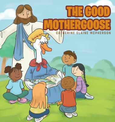 The Good Mother Goose - Catherine Elaine Mcpherson