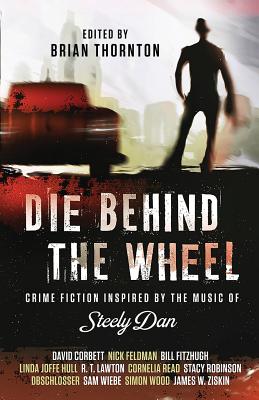 Die Behind the Wheel: Crime Fiction Inspired by the Music of Steely Dan - Brian Thornton