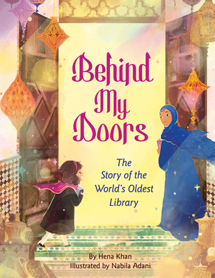 Behind My Doors: The Story of the World's Oldest Library - Hena Khan