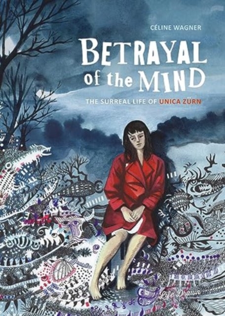 Betrayal of the Mind: The Surreal Life of Unica Zrn - Celine Wagner