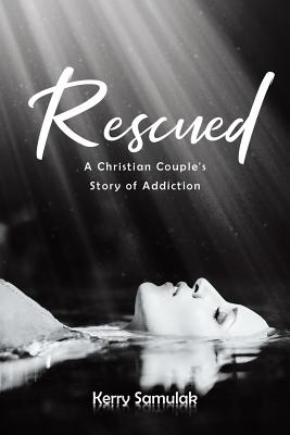 Coperta cărții 'Rescued: A Christian Couple's Story of Addiction - Kerry Samulak'