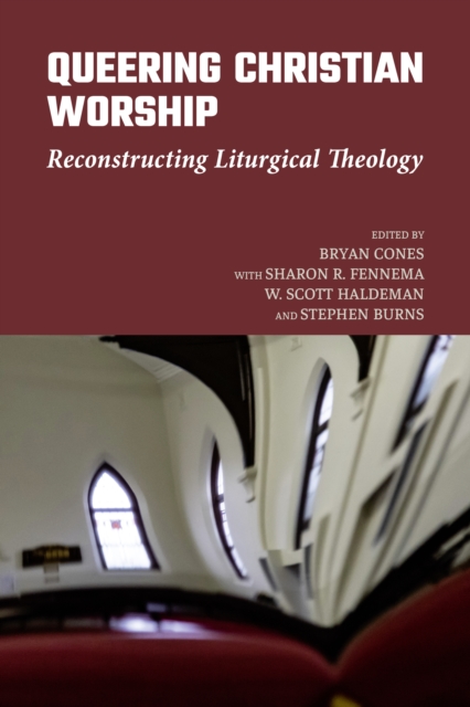 Queering Christian Worship: Reconstructing Liturgical Theology - Bryan Cones