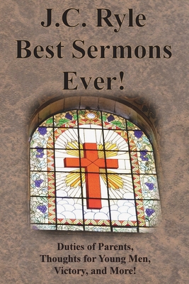 Coperta cărții 'J.C. Ryle Best Sermons Ever!: Duties of Parents, Thoughts for Young Men, Victory, and More! - J. C. Ryle'