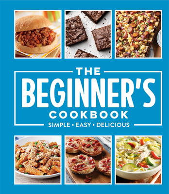 The Beginner's Cookbook: Simple - Easy - Delicious - Publications International Ltd