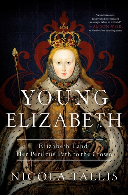 Young Elizabeth: Elizabeth I and Her Perilous Path to the Crown - Nicola Tallis