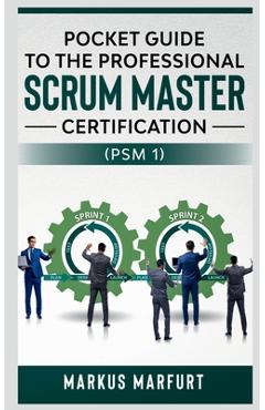 Coperta cărții 'Pocket guide to the Professional Scrum Master Certification (PSM 1) - Markus Marfurt'