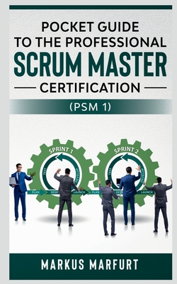 Coperta cărții 'Pocket guide to the Professional Scrum Master Certification (PSM 1) - Markus Marfurt'