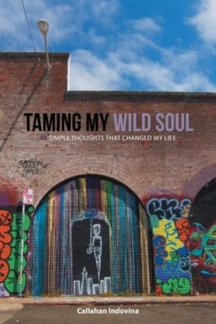 Taming My Wild Soul: 45 Simple Thoughts That Changed My Life - Callahan Indovina