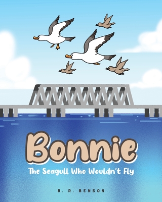 Bonnie: The Seagull Who Wouldn't Fly - B. R. Benson