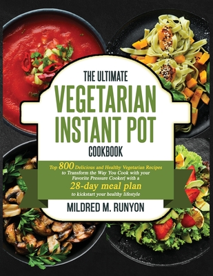 The Ultimate Vegetarian Instant Pot Cookbook: Top 800 Easy and Delicious Recipes for Your Plant-Based Lifestyle，Ultimate Vegetarian Instant Pot - Mildred M. Runyon