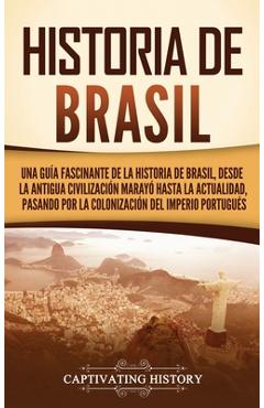 Coperta cărții 'Historia de Brasil: Una guía fascinante de la historia de Brasil, desde la antigua civilización marayó hasta la'