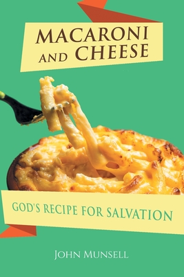 Macaroni and Cheese: God's Recipe for Salvation - John Munsell