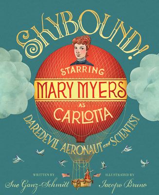 Skybound: Starring Mary Myers as Carlotta, Daredevil Aeronaut and Scientist - Sue Ganz-schmitt