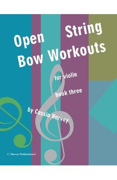 Coperta cărții 'Open String Bow Workouts for Violin, Book Three - Cassia Harvey'