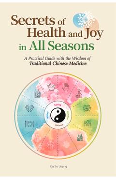 Coperta cărții 'Secrets of Health and Joy in All Seasons: A Practical Guide with the Wisdom of Traditional Chinese Medicine - Liqing Su'