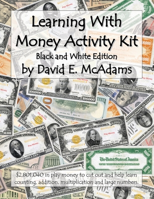 Learning With Money Activity Kit: $2,801,040 in play money to cut out and help learn counting, addition, multiplication and large numbers. - David E. Mcadams