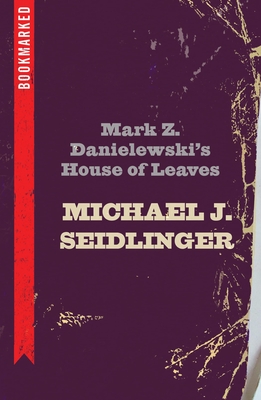 Coperta cărții 'Mark Z. Danielewski's House of Leaves: Bookmarked - Michael Seidlinger'