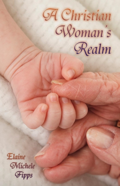 A Christian Woman's Realm: From Birth to Death - Elaine Michele Fipps