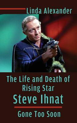 The Life and Death of Rising Star Steve Ihnat - Gone Too Soon (hardback) - Linda Alexander