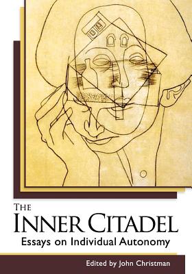 The Inner Citadel: Essays on Individual Autonomy - John Christman