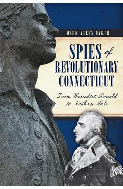 Coperta cărții 'Spies of Revolutionary Connecticut:: From Benedict Arnold to Nathan Hale - Mark Allen Baker'