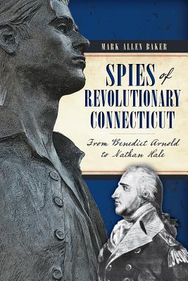 Coperta cărții 'Spies of Revolutionary Connecticut:: From Benedict Arnold to Nathan Hale - Mark Allen Baker'