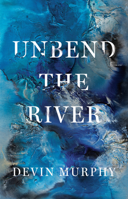 Unbend the River - Devin Murphy