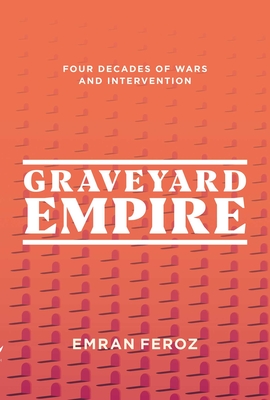Graveyard Empire: Four Decades of Western Wars in Afghanistan - Emran Feroz