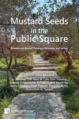 Mustard Seeds in the Public Square: Between and Beyond Theology, Philosophy, and Society - Sotiris Mitralexis