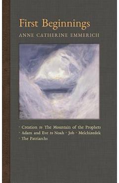 Coperta cărții 'First Beginnings: From the Creation to the Mountain of the Prophets & From Adam and Eve to Job and the Patriarchs -'
