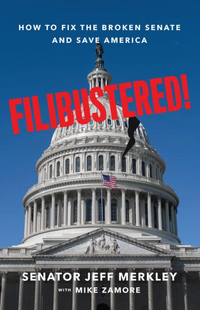 Filibustered!: How to Fix the Broken Senate and Save America - Jeff Merkley