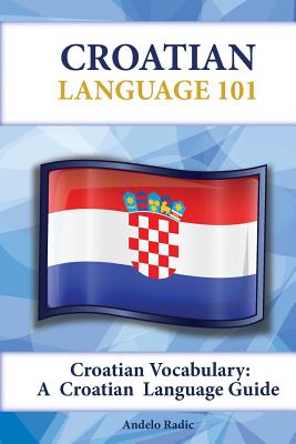 Croatian Vocabulary: A Croatian Language Guide - Andelo Radic