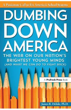 Dumbing Down America: The War on Our Nation's Brightest Young Minds - James R. Delisle