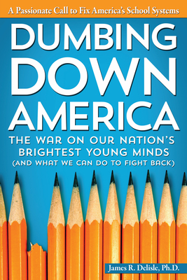Dumbing Down America: The War on Our Nation's Brightest Young Minds - James R. Delisle