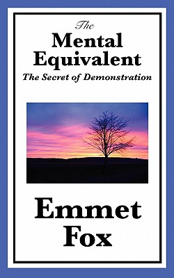 The Mental Equivalent: The Secret of Demonstration - Emmet Fox