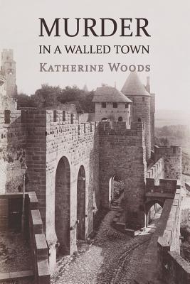 Coperta cărții 'Murder in a Walled Town: The Private Memoirs of Wayne Armitage - Katherine Woods'