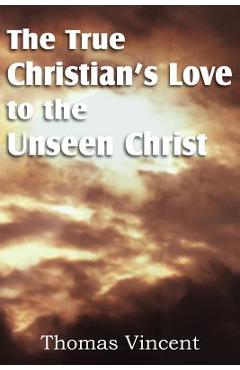 Coperta cărții 'The True Christian's Love to the Unseen Christ - Thomas Vincent'