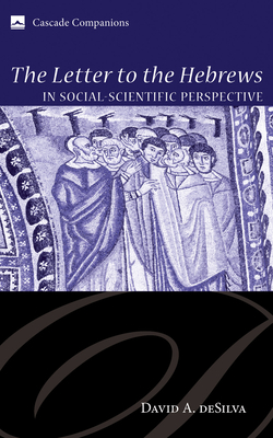 The Letter to the Hebrews in Social-Scientific Perspective - David A. Desilva