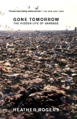 Gone Tomorrow: The Hidden Life of Garbage - Heather Rogers