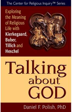 Coperta cărții 'Talking about God: Exploring the Meaning of Religious Life with Kierkegaard, Buber, Tillich and Heschel - Daniel F.'
