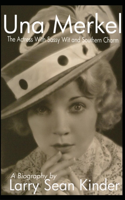 Una Merkel: The Actress with Sassy Wit and Southern Charm (hardback) - Larry Sean Kinder