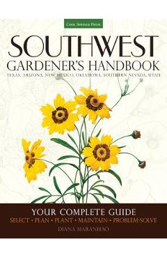 Poza produsului Southwest Gardener's Handbook: Your Complete Guide: Select, Plan, Plant, Maintain, Problem-Solve - Texas, Arizona, New Mexico, Oklahoma, Southern Nev - Diana Maranhao